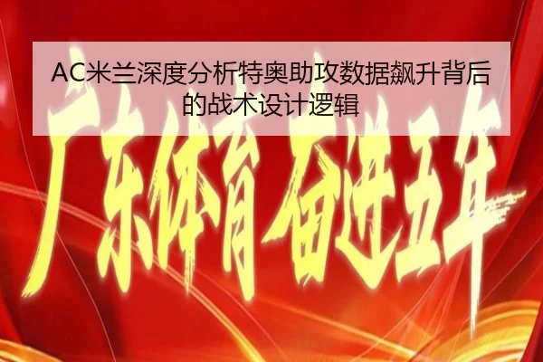 AC米兰深度分析特奥助攻数据飙升背后的战术设计逻辑